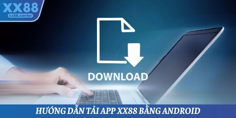 Hướng dẫn tải App XX88 bằng Android