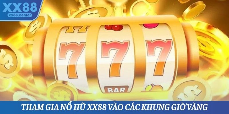 Tham gia nổ hũ XX88 vào các khung giờ vàng